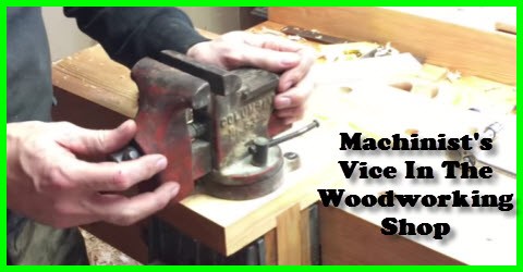 Best Way To Use A Machinist's Vice In The Woodworking Shop 