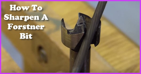 How To Sharpen A Forstner Drill Bit