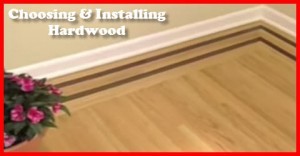 How To Choos And Install Hardwood Flooring