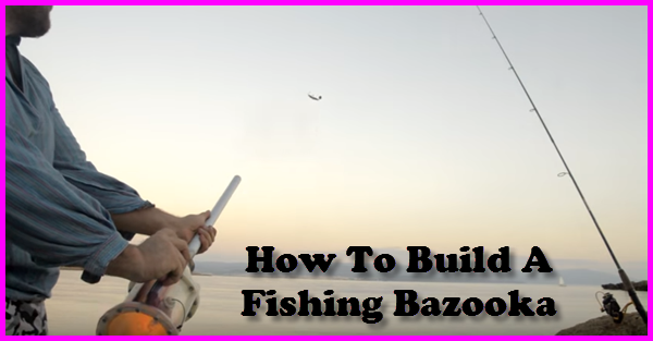 how to build a fishing bazooka